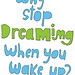 why stop dreaming?